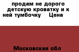 продам не дорого детскую кроватку и к ней тумбочку  › Цена ­ 3 000 - Московская обл. Мебель, интерьер » Детская мебель   